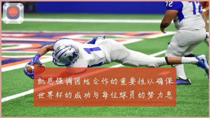 凯恩强调团结合作的重要性以确保世界杯的成功与每位球员的努力息息相关
