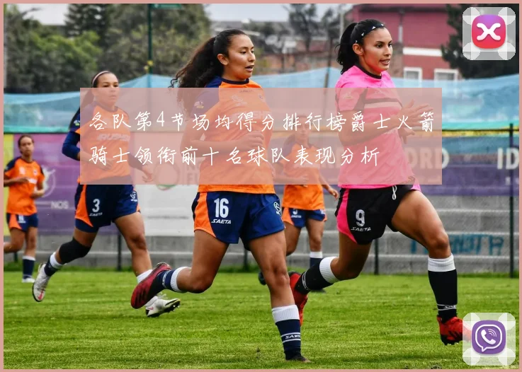 各队第4节场均得分排行榜爵士火箭骑士领衔前十名球队表现分析